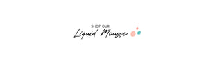 Liquid Mousse